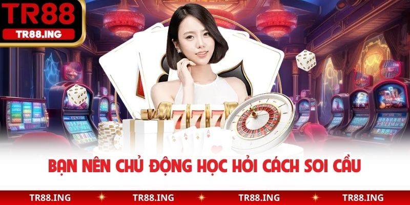 Bạn nên chủ động học hỏi cách soi cầu