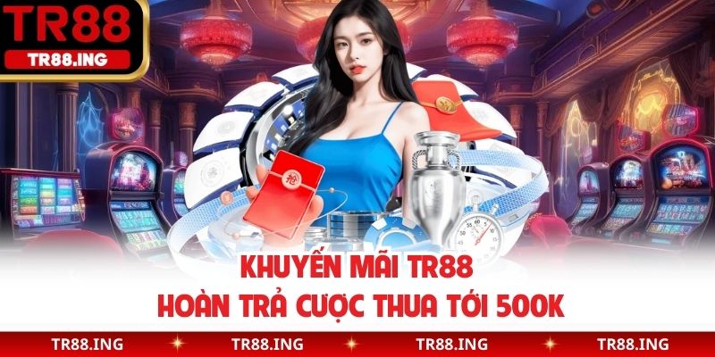 Khuyến mãi TR88 hoàn trả cược thua tới 500K